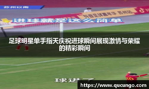 足球明星单手指天庆祝进球瞬间展现激情与荣耀的精彩瞬间